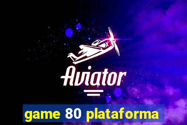 game 80 plataforma